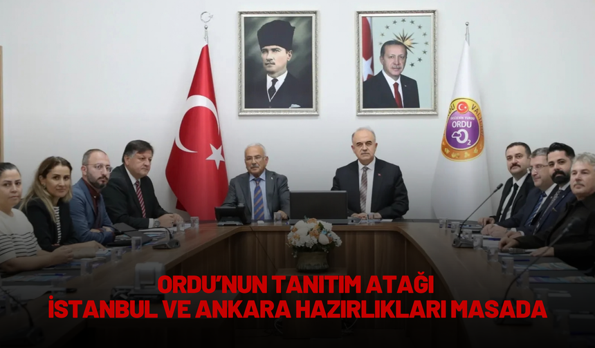 Ordu’nun Tanıtım Atağı: İstanbul ve Ankara Hazırlıkları Masada
