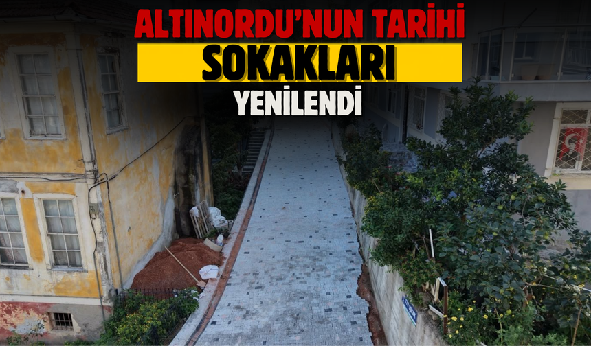 ALTINORDU’NUN TARİHİ SOKAKLARI YENİLENDİ