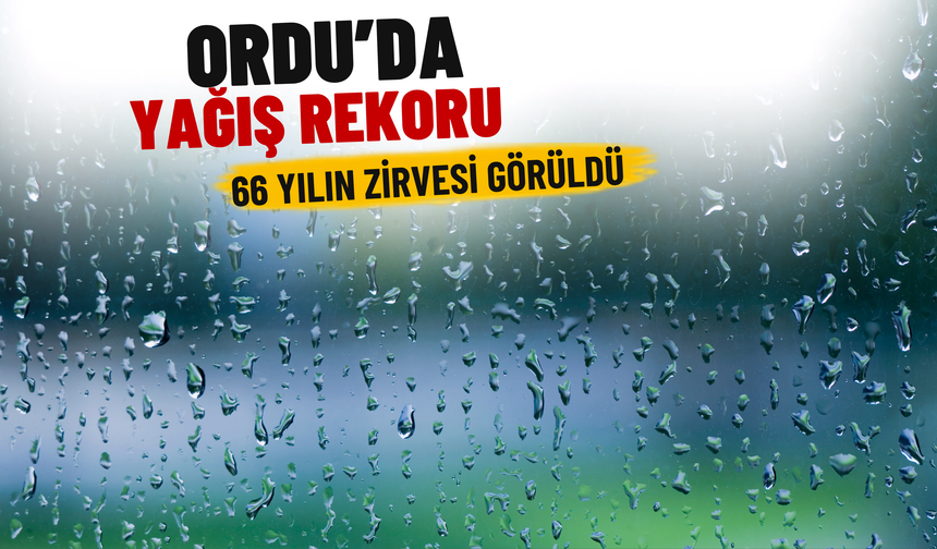 Ordu’da Yağış Rekoru: 66 Yılın Zirvesi Görüldü