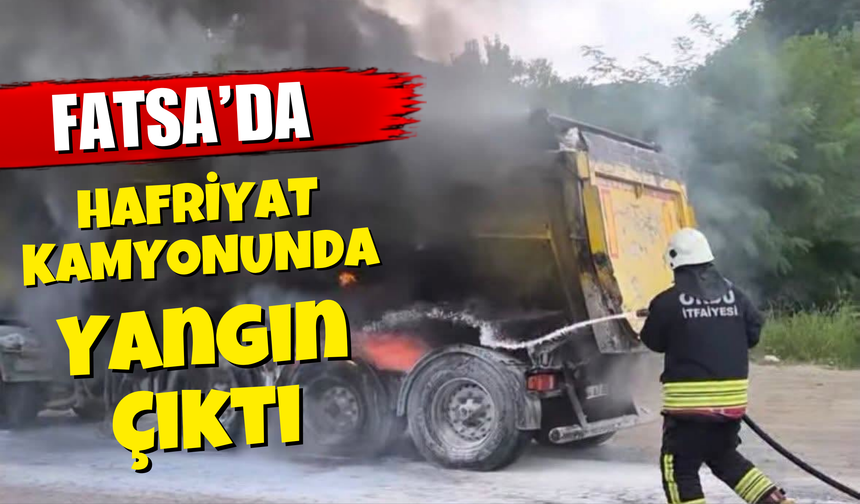 Fatsa’da Hafriyat Kamyonunda Yangın Çıktı