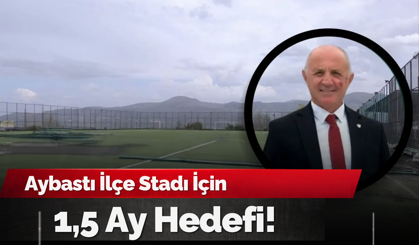 Aybastı İlçe Stadı İçin 1,5 Ay Hedefi!