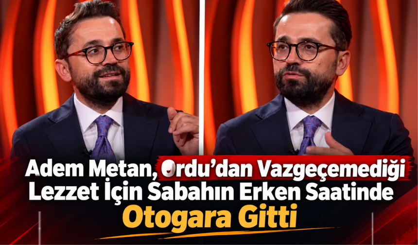 Adem Metan, Ordu’dan Vazgeçemediği Lezzet İçin Sabahın Erken Saatinde Otogara Gitti