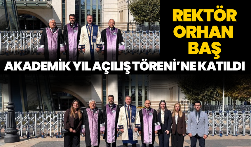 Rektör Orhan Baş, Akademik Yıl Açılış Töreni’ne Katıldı