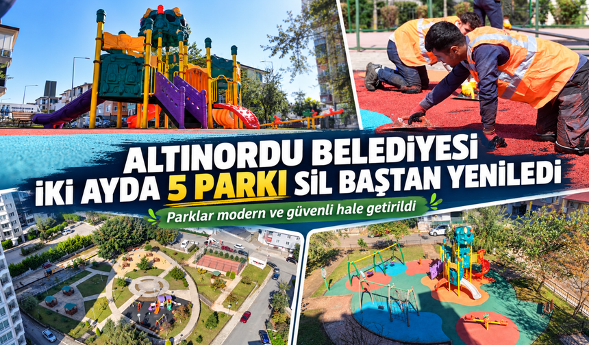ALTINORDU BELEDİYESİ İKİ AYDA 5 PARKI SİL BAŞTAN YENİLENDİ