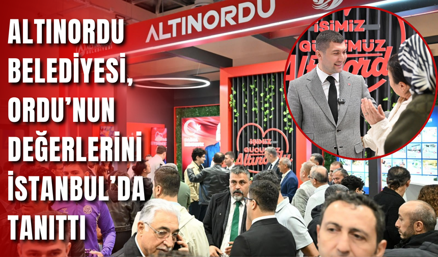 Altınordu Belediyesi, Ordu’nun Değerlerini İstanbul’da Tanıttı
