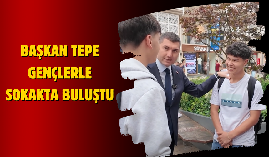 Başkan Tepe Gençlerle Sokakta Buluştu