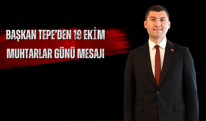 Başkan Tepe’den 19 Ekim Muhtarlar Günü Mesajı