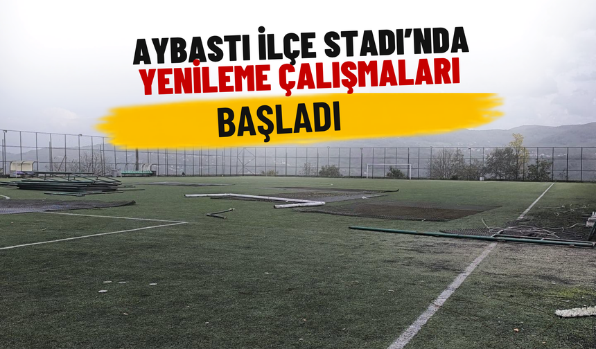 Aybastı İlçe Stadı’nda Yenileme Çalışmaları Başladı