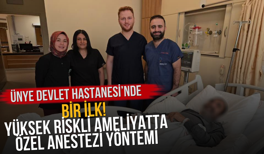 ÜNYE DEVLET HASTANESİ’NDE BİR İLK! YÜKSEK RİSKLİ AMELİYATTA ÖZEL ANESTEZİ YÖNTEMİ