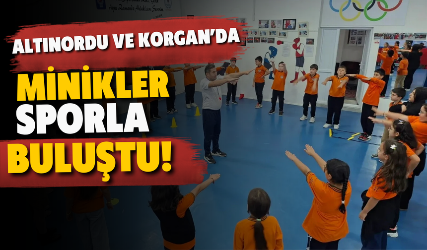 Altınordu ve Korgan’da Minikler Sporla Buluştu!