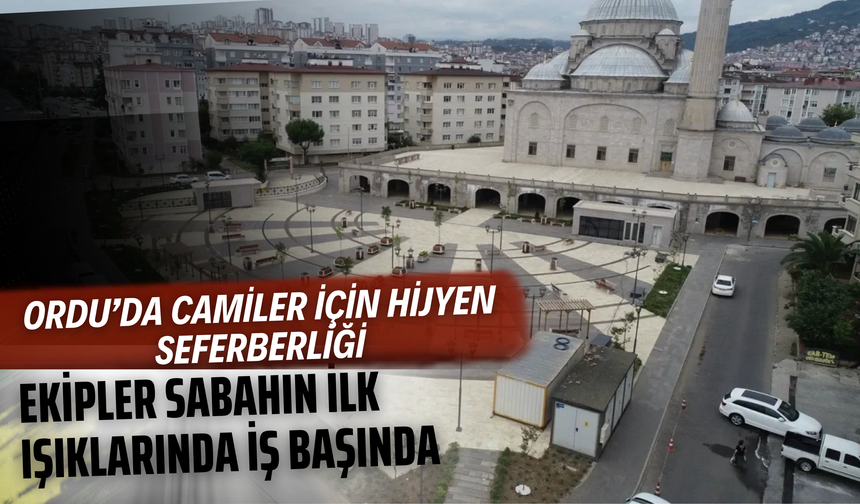 Ordu’da Camiler İçin Hijyen Seferberliği: Ekipler Sabahın İlk Işıklarında İş Başında