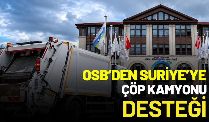 OSB’den Suriye’ye Çöp Kamyonu Desteği