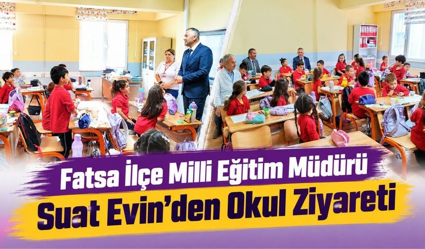 Fatsa İlçe Milli Eğitim Müdürü Suat Evin’den Okul Ziyareti