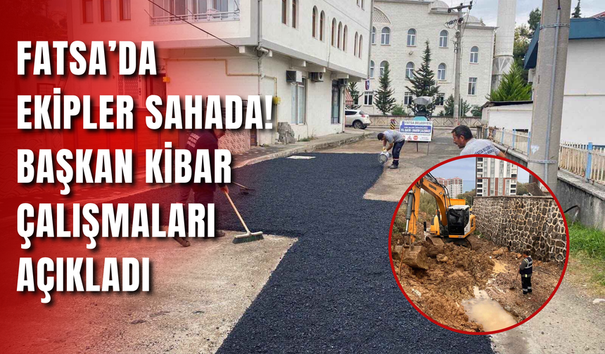 Fatsa’da Ekipler Sahada! Başkan Kibar Çalışmaları Açıkladı