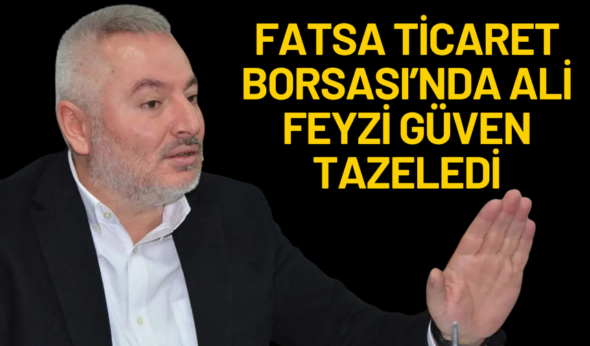 Fatsa Ticaret Borsası’nda Ali Feyzi Güven Tazeledi