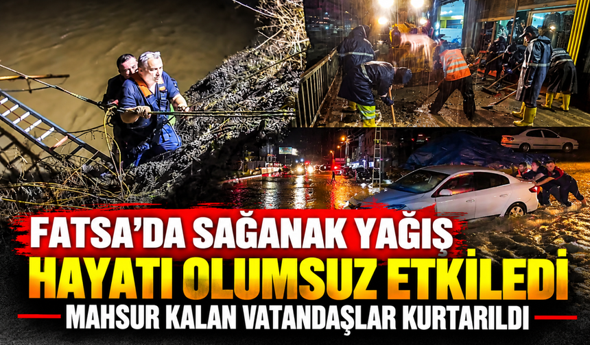 Fatsa’da Sağanak Yağış Hayatı Olumsuz Etkiledi: Mahsur Kalan Vatandaşlar Kurtarıldı