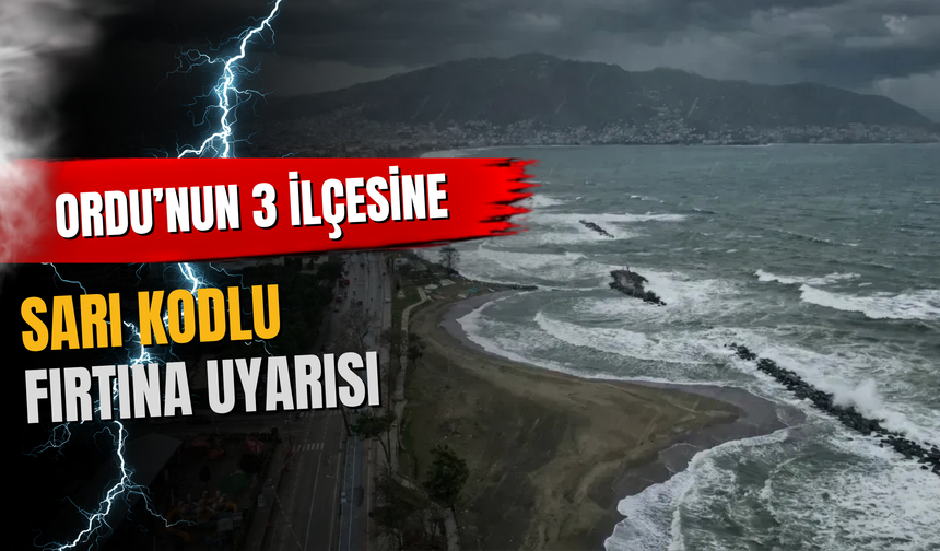 Ordu’nun 3 İlçesine Sarı Kodlu Fırtına Uyarısı
