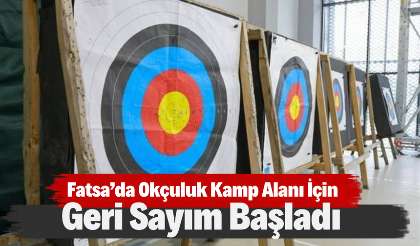 Fatsa’da Okçuluk Kamp Alanı İçin Geri Sayım Başladı