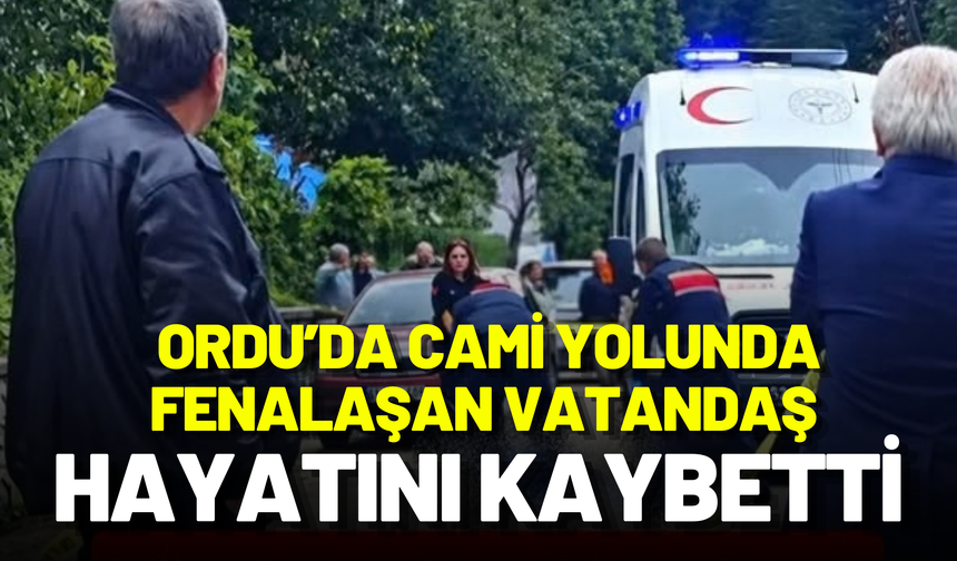Ordu’da Cami Yolunda Fenalaşan Vatandaş Hayatını Kaybetti