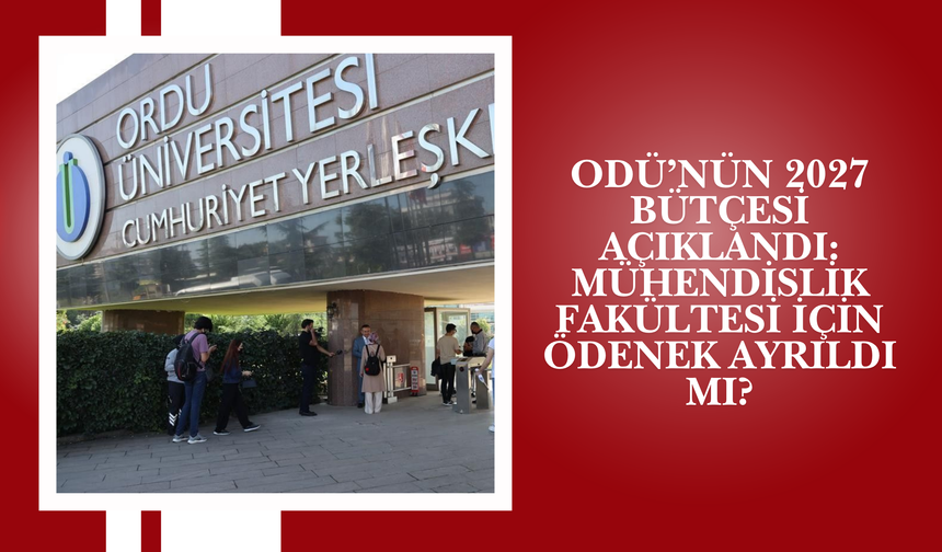 ODÜ’nün 2027 Bütçesi Açıklandı: Mühendislik Fakültesi İçin Ödenek Ayrıldı mı?