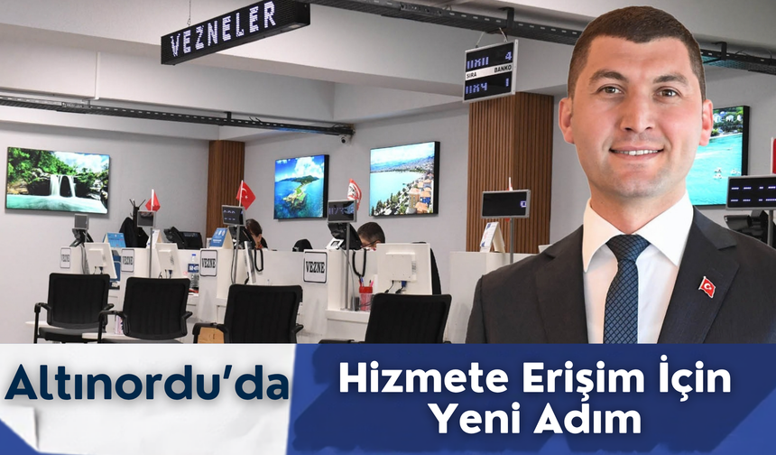 Altınordu’da Hizmete Erişim İçin Yeni Adım