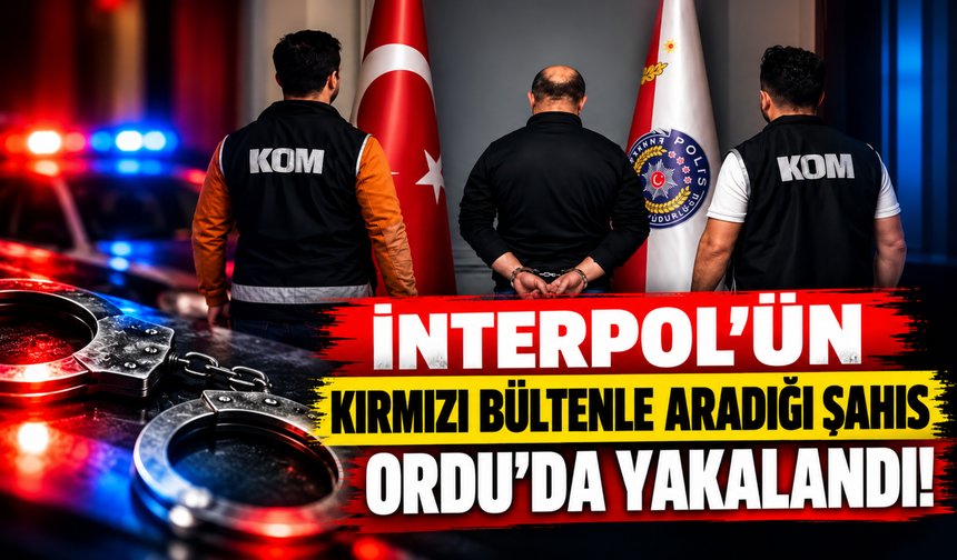 İnterpol’ün Kırmızı Bültenle Aradığı Şahıs Ordu’da Yakalandı!