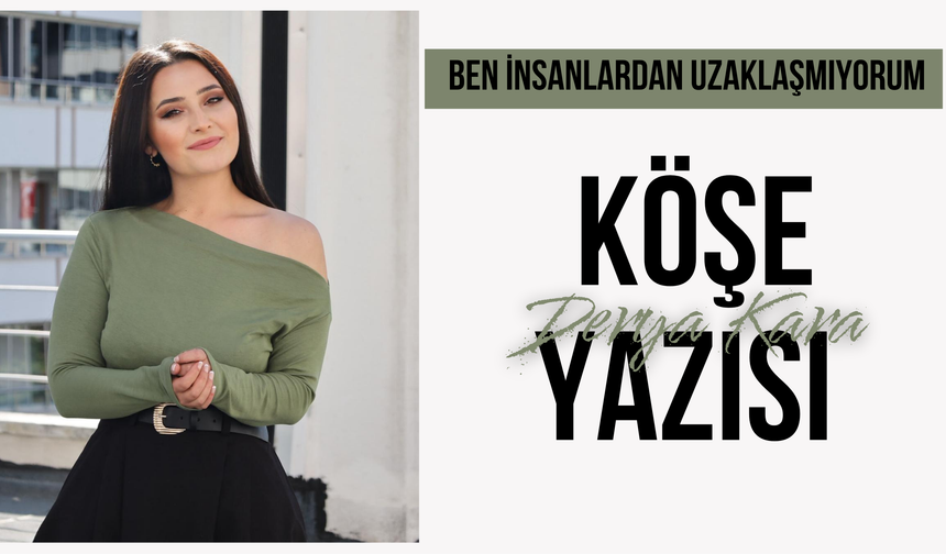 Ben İnsanlardan Uzaklaşmıyorum