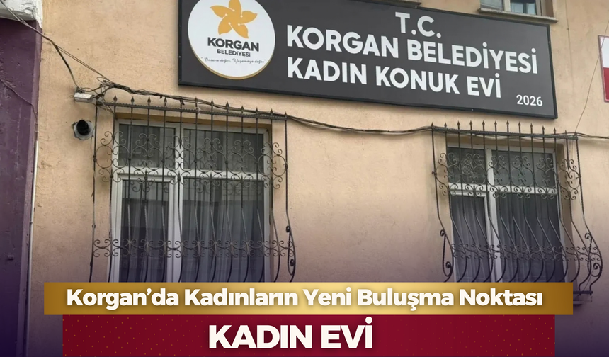 Korgan’da Kadınların Yeni Buluşma Noktası: Kadın Evi