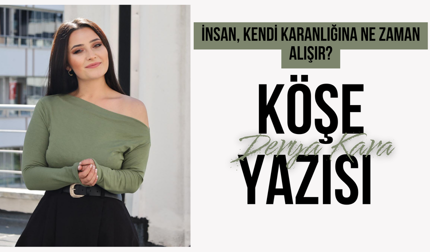 İnsan, Kendi Karanlığına Ne Zaman Alışır?