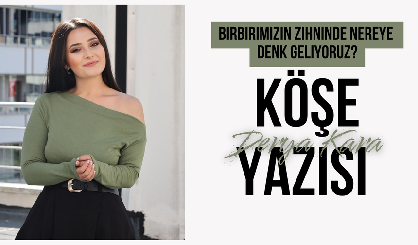 Birbirimizin Zihninde Nereye Denk Geliyoruz?