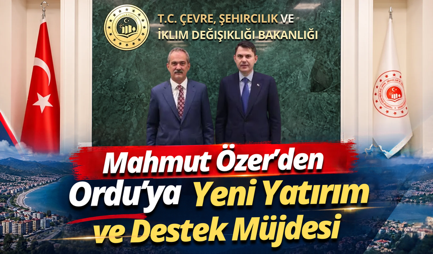 Mahmut Özer’den Ordu’ya Yeni Yatırım ve Destek Müjdesi