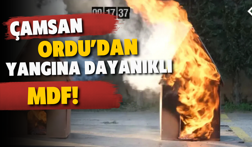 Çamsan Ordu’dan Yangına Dayanıklı MDF! Normal MDF 8 Dakikada Tutuştu
