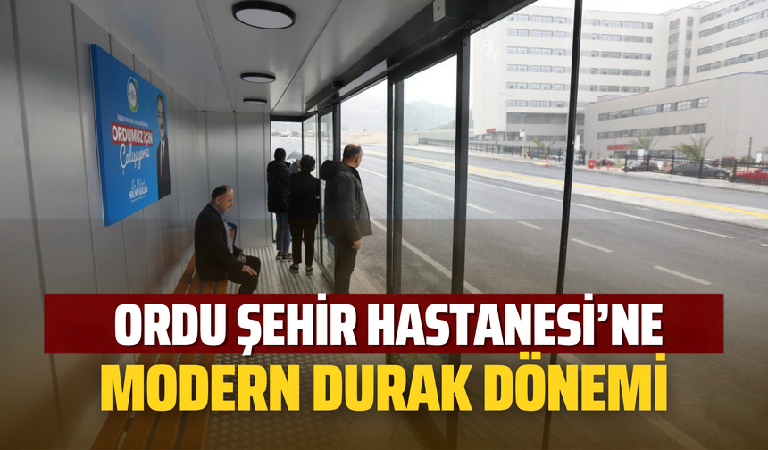 Ordu Şehir Hastanesi’ne Modern Durak Dönemi