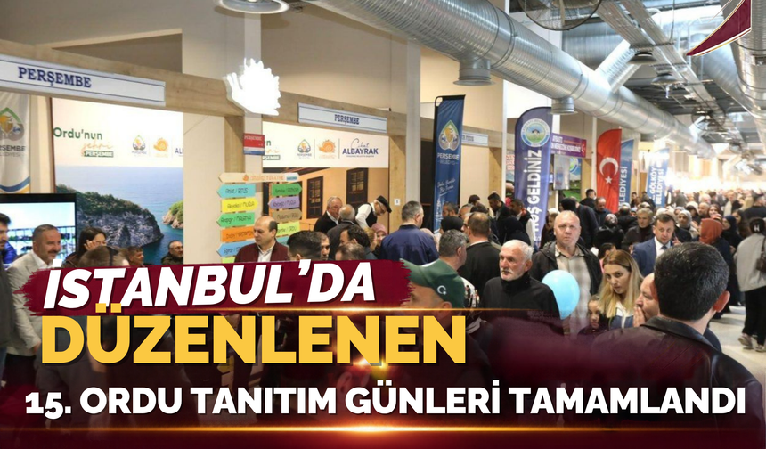 5. Ordu Tanıtım Günleri Sona Erdi: Ordu İstanbul’da İz Bıraktı