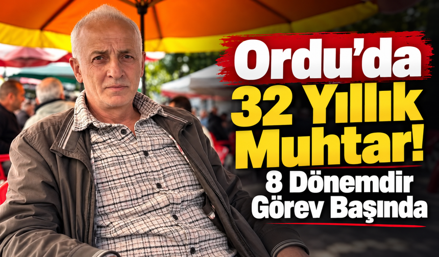 Ordu’da 32 Yıllık Muhtar! 8 Dönemdir Görev Başında