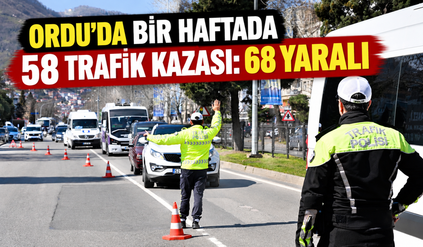 ORDU’DA BİR HAFTADA 58 TRAFİK KAZASI: 68 YARALI