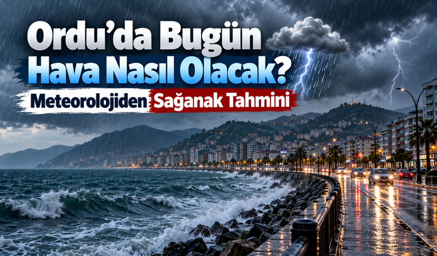Ordu’da Bugün Hava Nasıl Olacak? Meteorolojiden Sağanak Tahmini
