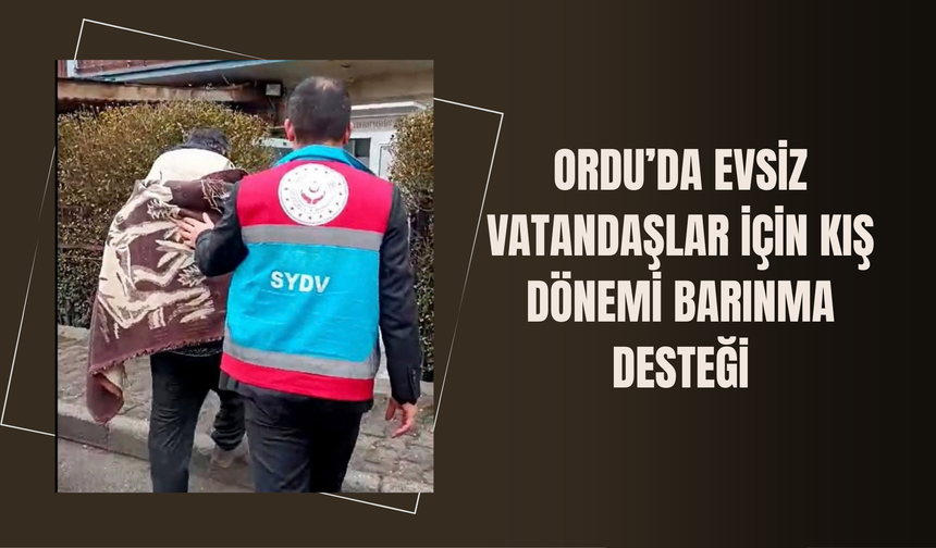 ORDU’DA EVSİZ VATANDAŞLAR İÇİN KIŞ DÖNEMİ BARINMA DESTEĞİ