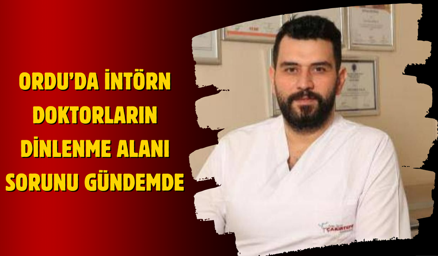 Ordu’da İntörn Doktorların Dinlenme Alanı Sorunu Gündemde