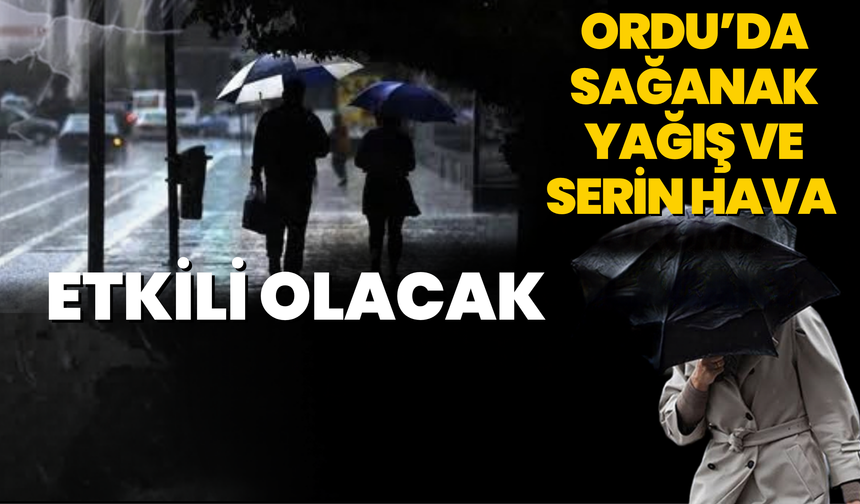 Ordu’da Sağanak Yağış ve Serin Hava Etkili Olacak
