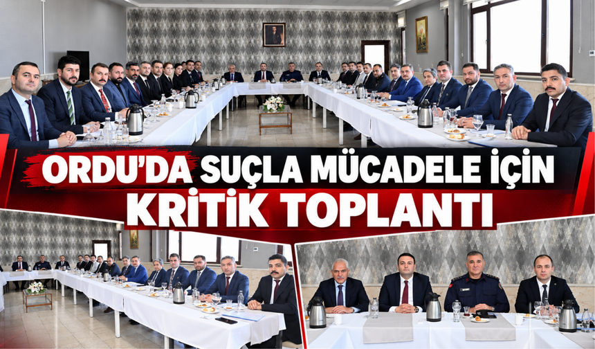 ORDU’DA SUÇLA MÜCADELE İÇİN KRİTİK TOPLANTI