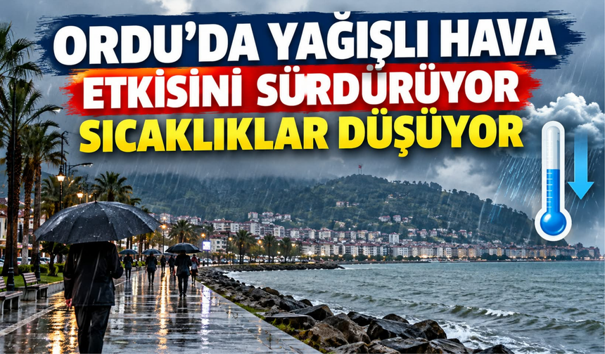 Ordu’da Yağışlı Hava Etkisini Sürdürüyor: Sıcaklıklar Düşüyor