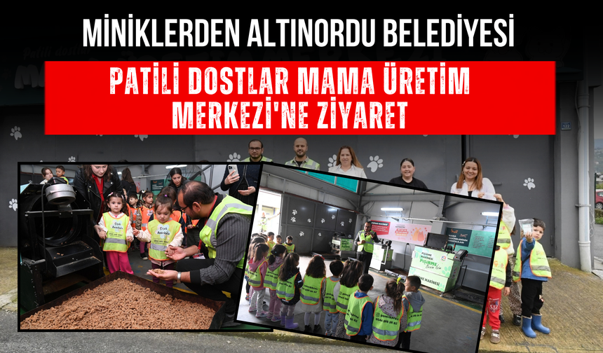 MİNİKLERDEN ALTINORDU BELEDİYESİ PATİLİ DOSTLAR MAMA ÜRETİM MERKEZİ'NE ZİYARET