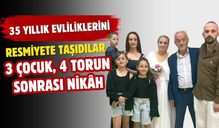 35 Yıllık Evliliklerini Resmiyete Taşıdılar: 3 Çocuk, 4 Torun Sonrası Nikâh