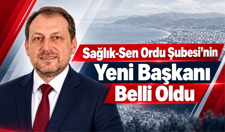 Sağlık-Sen Ordu Şubesi’nin Yeni Başkanı Belli Oldu