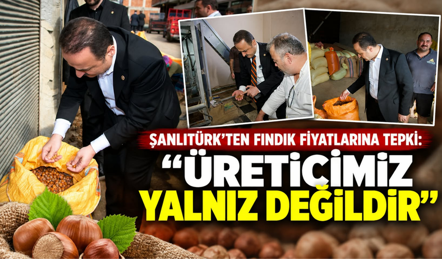 ŞANLITÜRK’TEN FINDIK FİYATLARINA TEPKİ: “ÜRETİCİMİZ YALNIZ DEĞİLDİR”