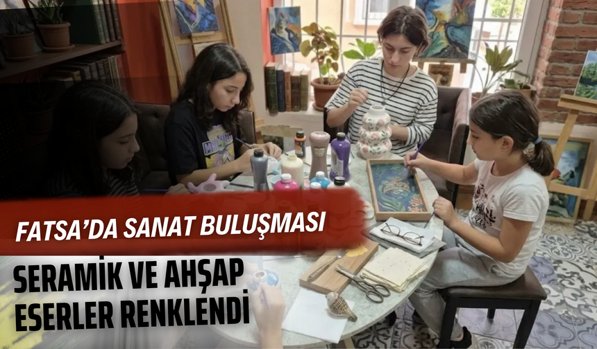 Fatsa’da Sanat Buluşması: Seramik ve Ahşap Eserler Renklendi