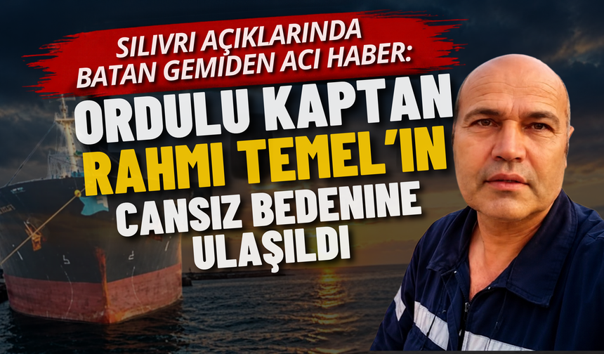 Ordulu Kaptan Rahmi Temel’in Cansız Bedenine Ulaşıldı