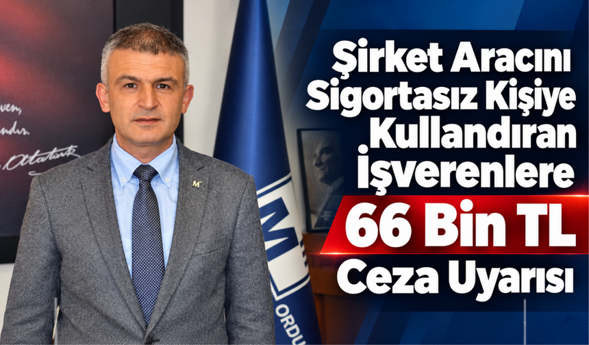 Şirket Aracını Sigortasız Kişiye Kullandıran İşverenlere 66 Bin TL Ceza Uyarısı