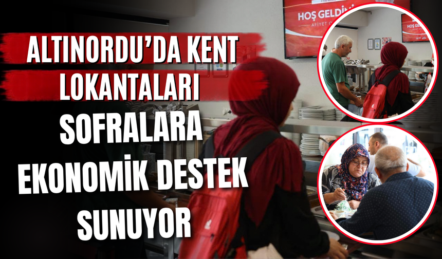 Altınordu’da Kent Lokantaları Sofralara Ekonomik Destek Sunuyor